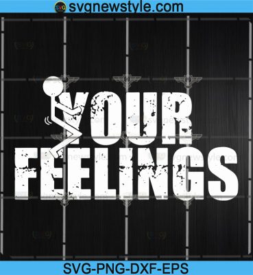 Fuck Your Feelings Svg Screw Your Feelings Svg Vulgar Svg Png Dxf