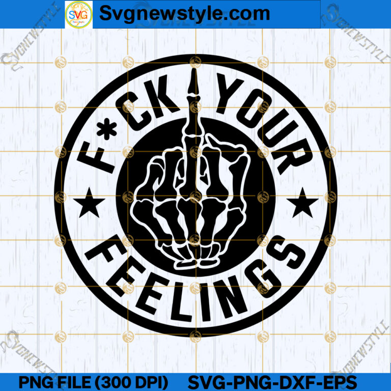 Fuck Your Feelings Svg Png Fck Your Feelings Svg Sarcastic Funny Svg Png