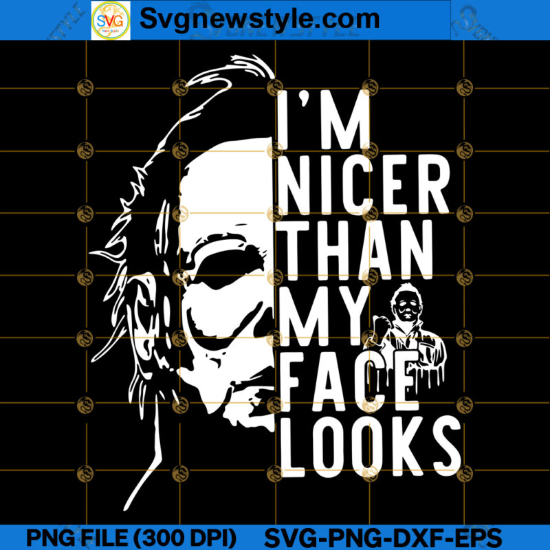 Michael Myers I M Nicer Than My Face Looks SVG Horror Movie SVG PNG