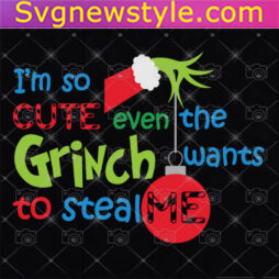 I'm So Cute Even Grinch Wants to Steal me Svg