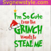 I'm So Cute Even Grinch Wants to Steal me Svg