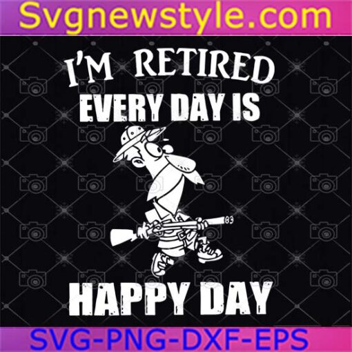 Hunter I'm Retired Every Day Is Happy Day Svg