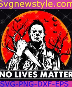 No Lives Matter Michael Myers Svg, Svg, Png, Dxf, Eps, Cricut File