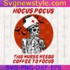 Hocus Pocus This Nurse Needs Coffee To Focus Svg, Skull Svg