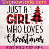 Just A Girl Who Loves Christmas Svg