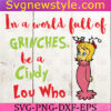 In a World full of Grinches be a Cindy Lou Who Svg