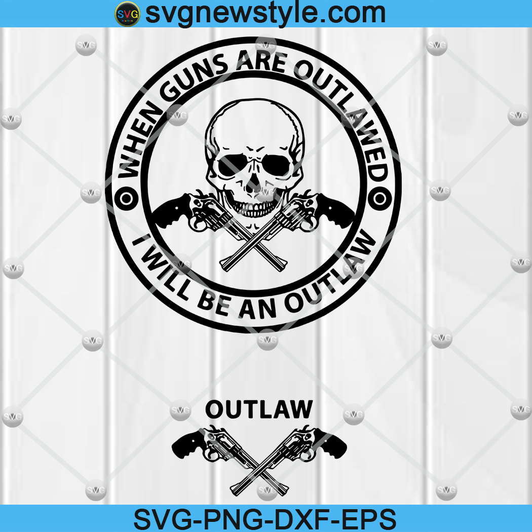 Download When guns are outlawed will be an outlaw SVG PNG EPS DXF Cricut File Silhouette Art - Svg New Style