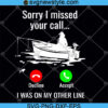 Sorry I Missed Your Call I Was On My Other Line