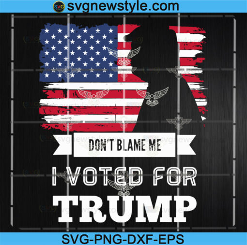 Dont Blame Me I Voted For Trump Svg