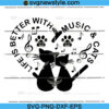 Life Is Better With Music And Cats SVG