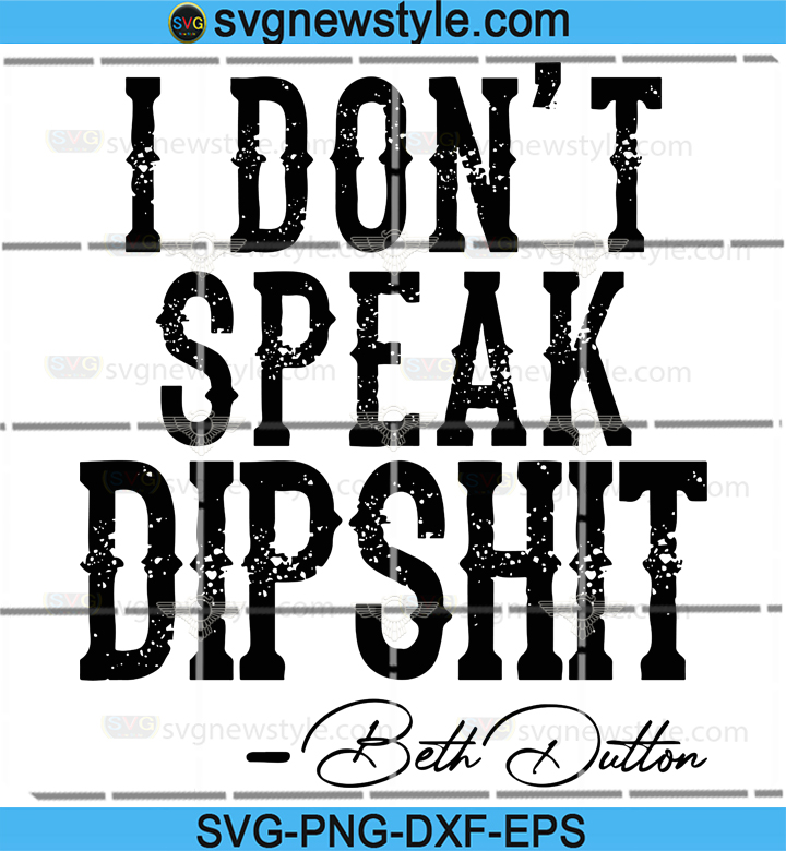 Download I Don T Speak Dipshit Svg Beth Dutton Svg Dutton Ranch Svg Yellowstone Svg Png Dxf Eps Cricut File Silhouette Art Svg New Style