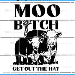 Moo Bitch Get Out the Hay SVG
