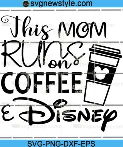 This MOM Runs On Coffee and Disney Svg