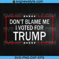 Don't Blame Me I Voted For Trump SVG