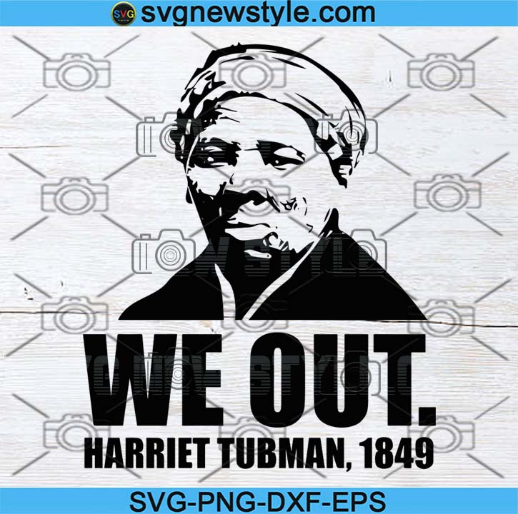 Download We Out Harriet Tubman 1849 Black History Svg Black History Month Svg Black Fist Svg Black Proud Svg Black Woman Beautiful Svg Black Fist Black Power Svg Svg New Style