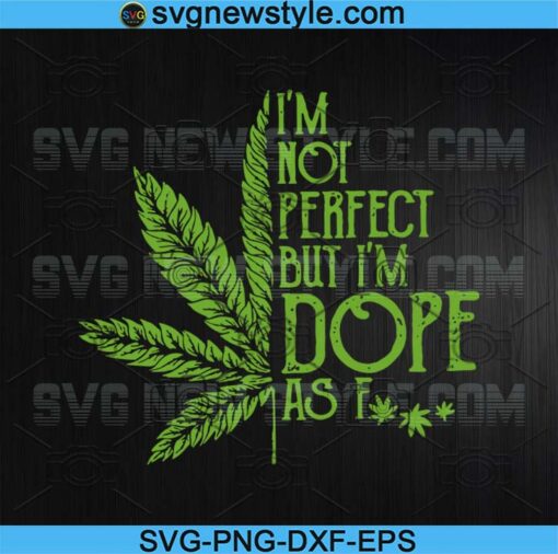 Im Not Perfect But Im Dope As Fuck Svg