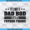 Its Not a Dad Bod Its a Father Figure Svg