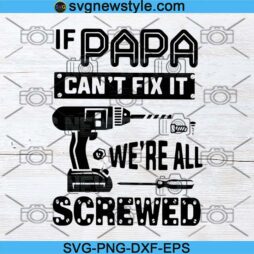 If Papa Cant Fix It Were All Screwed Svg