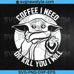 Coffee i need or kill you i will Svg