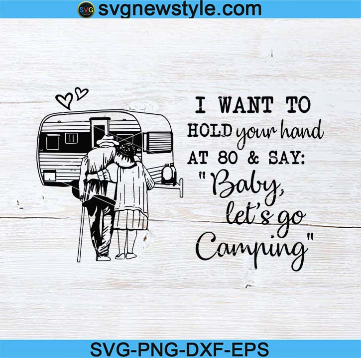 I Want To Hold Your Hand At 80 And Say Baby Let Go Camping Svg Camping Couple Svg Camping Svg Nature Svg Cricut Design Digital Cut Files Svg New Style