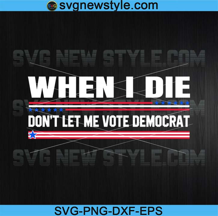 When I Die Don't Let Me Vote Democrat SVG