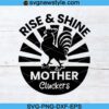 Rooster Rise and Shine Mother Cluckers svg