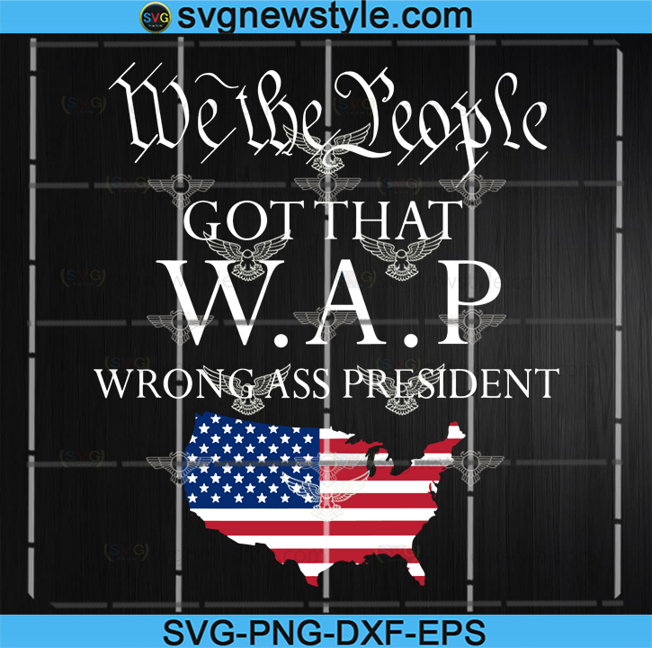 Download We The People Got That Wap Wrong Ass President American Flag Svg American Flag Svg American Svg Svg New Style