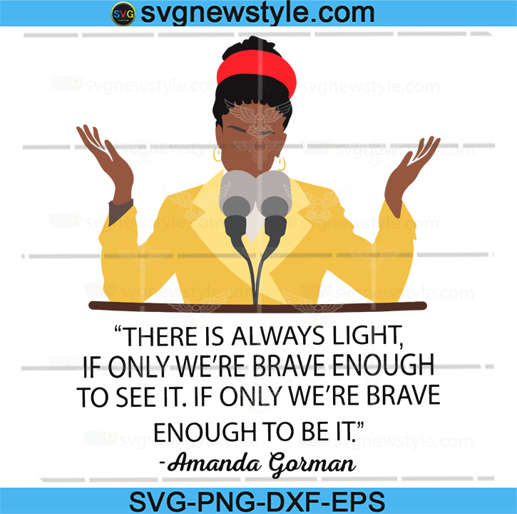 Amanda Gorman Svg There Is Always Light If Only We Re Brave Enough To See It Svg Inauguration Speech Svg Madam Vp Kamala Harris Svg Svg New Style