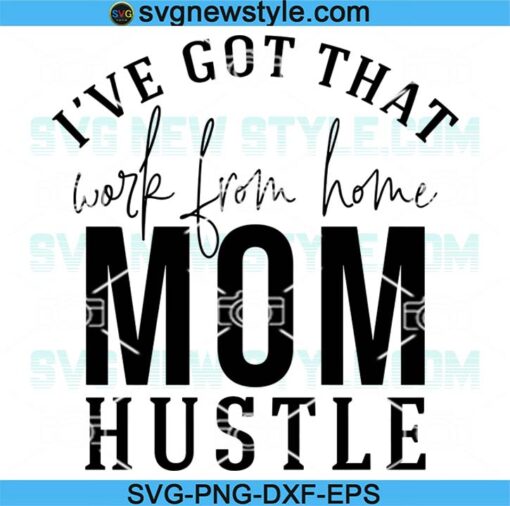 I've got that working from home mom hustle Svg