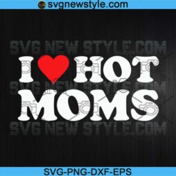 I Love Hot Moms SVG