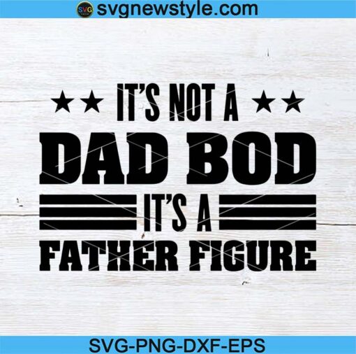 It's Not a Dad Bod Its a Father Figure Svg