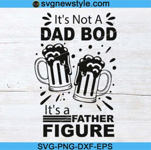 It's Not a Dad Bod Its a Father Figure Svg