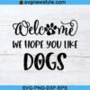 Welcome We Hope You Like Dogs Svg