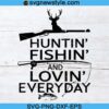 Huntin Fishin And Lovin Everyday Svg