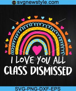 Rainbow I Love You All Class Dismissed Teacher Svg