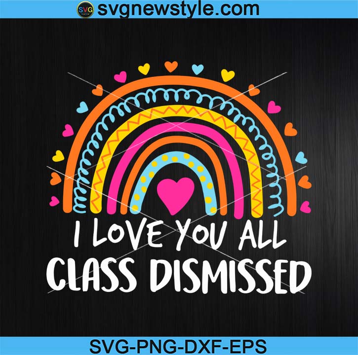 Download Rainbow I Love You All Class Dismissed Teacher 2021 Svg Png Dxf Eps Cricut File Silhouette Art Svg New Style