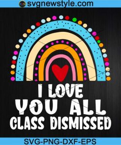 I Love You All Class Dismissed Rainbow Svg, Png