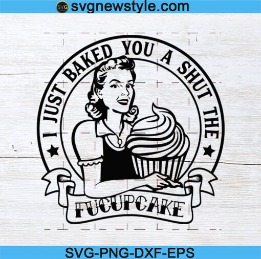 I just baked you a shut the FUCUPCAKE Svg