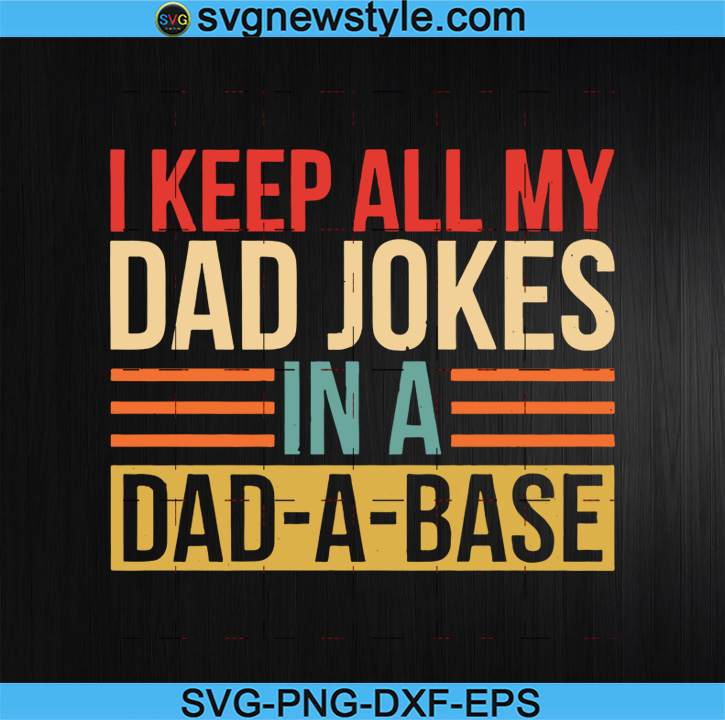 Download I Keep All My Dad Jokes In A Dad A Base Svg Funny Dad Svg Gifts For Dad Father S Day Gift Funny Dad Jokes Vintage Style Png Svg New Style