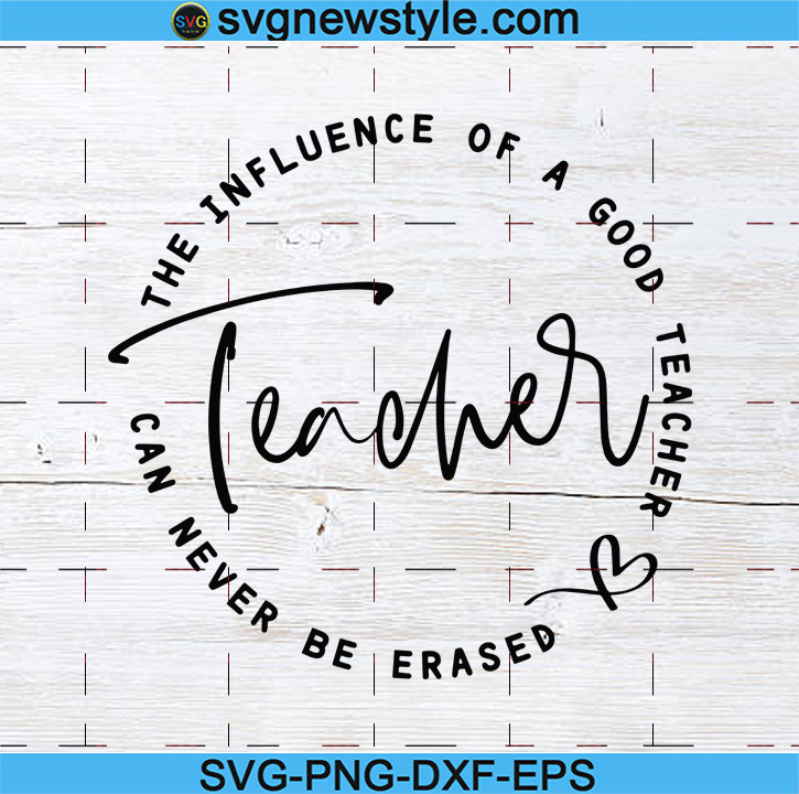 Download Teacher Svg The Influence Of A Good Teacher Can Never Be Erased Svg Teacher Appreciation Svg Cut File For Cricut Silhouette Svg New Style