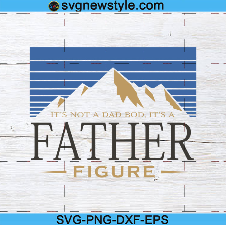 Download It S Not A Dad Bod It S A Father Figure Svg Dad Bob Svg Father Firgure Svg Father S Day Svg Father Figure Mountain Dad Svg Digital Files Svg New Style