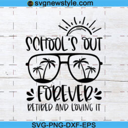 School's Out Forever Retired And Loving It Svg