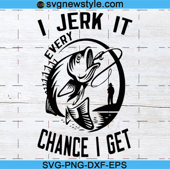 I Jerk It Every Chance I Get Svg Fishing Svg Fishing Funny Fishing Svg Files And Cricut Fishing Silhouette Fishing Svg Svg New Style
