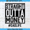 Straight Outta Money Dad Life Svg