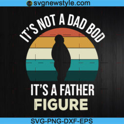 Its Not A Dad Bod Its a Father Figure Svg