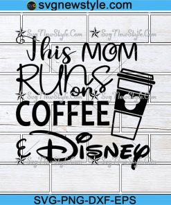 This Mom Runs On Coffee and Disney Svg, Png