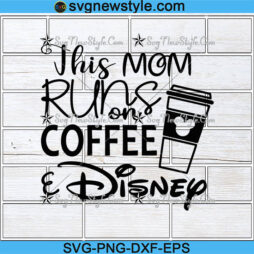 This Mom Runs On Coffee and Disney Svg