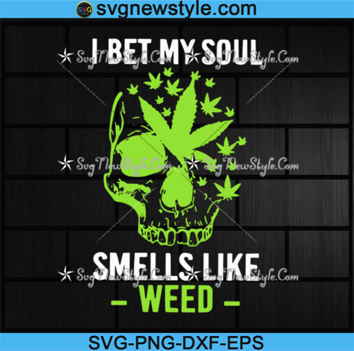 I Bet My Soul Smells Like Weed Svg