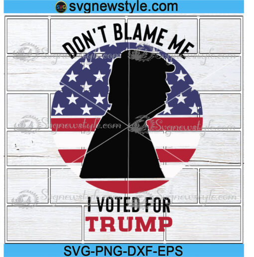 Don't Blame Me I Voted For Trump svg