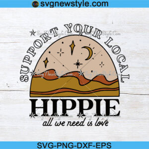 Support Your Local Hippie All We Need Is Love Svg